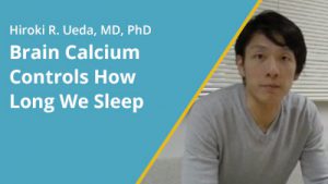2016 April – Hiroki R. Ueda, MD, PhD – "Brain Calcium Controls How Long We Sleep"