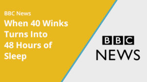 2018 August – BBC News Highlights IH with a Video! – "Idiopathic Hypersomnia: When 40 Winks Turns into 48 Hours of Sleep"