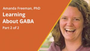 2019 February – Amanda Freeman, PhD – "Learning about GABA" – Part 2 of 2