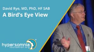 2018 June – David Rye, MD, PhD, HF SAB Chair – "A Bird’s Eye View: Progress & Challenges in the Diagnosis & Treatment of Idiopathic Hypersomnia"