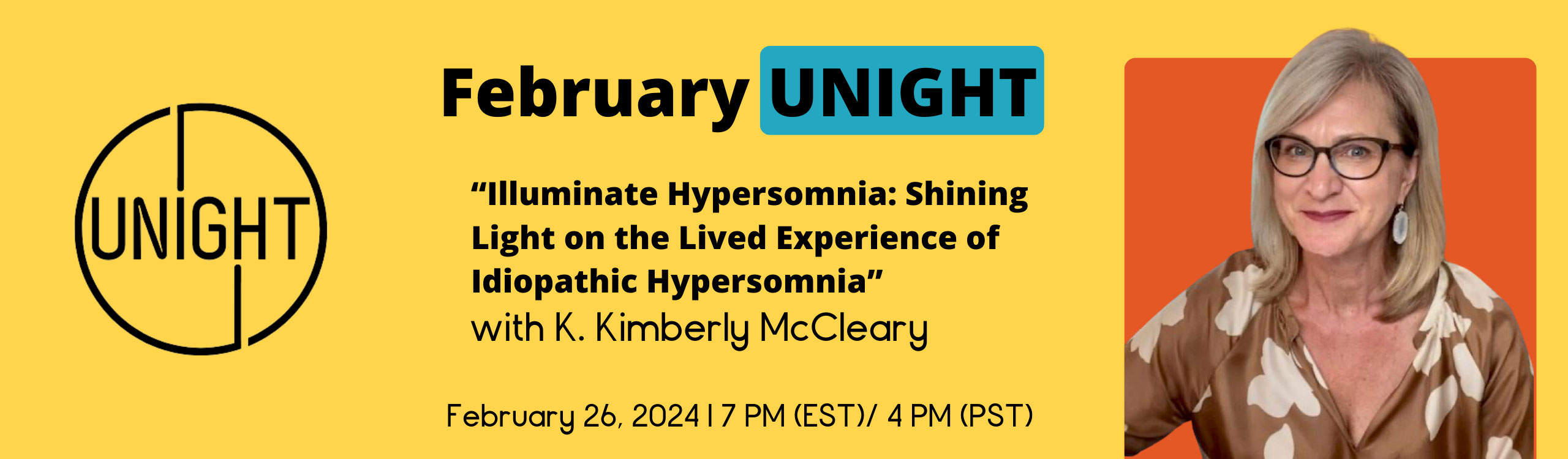 February UNIGHT | "Illuminate Hypersomnia: Shining Light on the Lived Experience of Idiopathic Hypersomnia" with K. Kimberly McCleary | February 26, 2024 | 7 PM (EST) / 4 PM (PST)