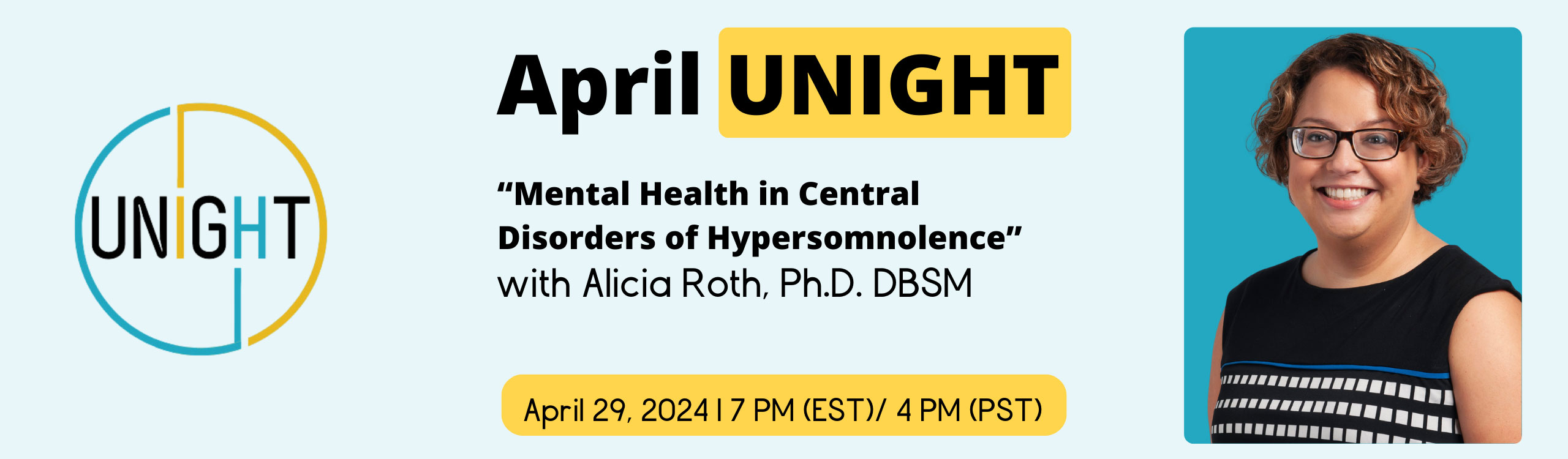 April UNIGHT - "Mental Health in Central Disorders of Hypersomnolence" with Alicia Roth, Ph.D. DBSM - April 29, 2024 | 7 PM (EST) / 4 PM (PST)