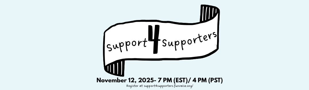 Support4Supporters | November 12, 2025 - 7 PM (EST) / 4 PM (PST) | Register at support4supporters.funraise.org